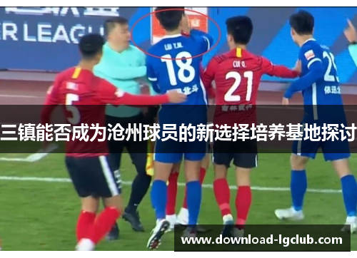 三镇能否成为沧州球员的新选择培养基地探讨