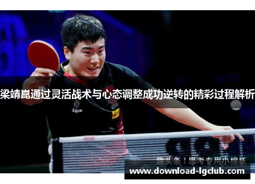 梁靖崑通过灵活战术与心态调整成功逆转的精彩过程解析