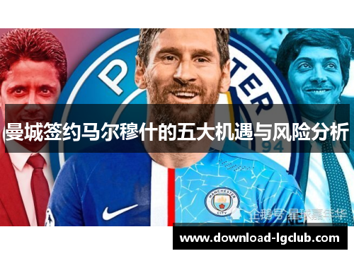 曼城签约马尔穆什的五大机遇与风险分析