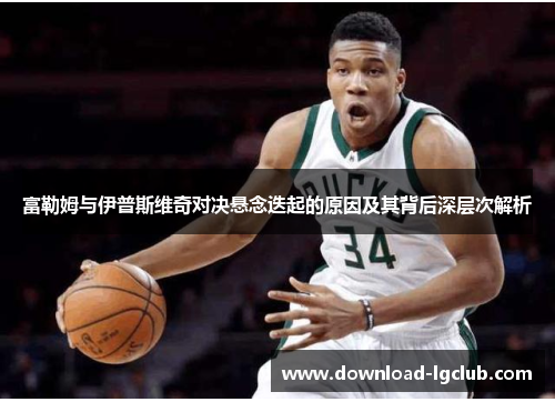 富勒姆与伊普斯维奇对决悬念迭起的原因及其背后深层次解析