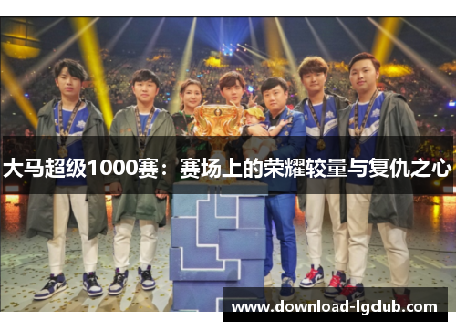 大马超级1000赛：赛场上的荣耀较量与复仇之心