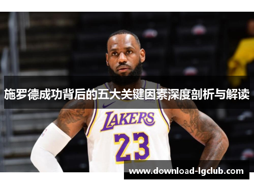 施罗德成功背后的五大关键因素深度剖析与解读 施罗德成功背后的五大关键因素深度剖析与解读