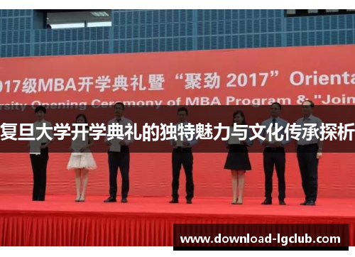 复旦大学开学典礼的独特魅力与文化传承探析 复旦大学开学典礼的独特魅力与文化传承探析
