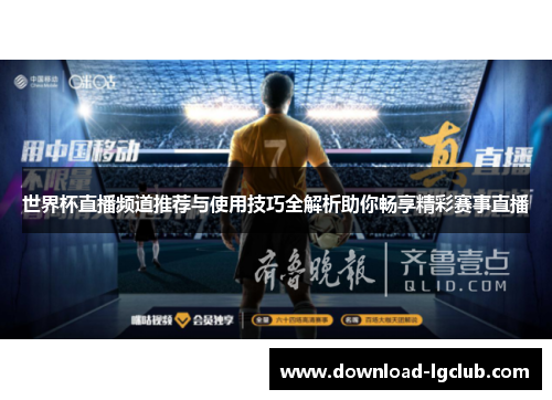世界杯直播频道推荐与使用技巧全解析助你畅享精彩赛事直播 世界杯直播频道推荐与使用技巧全解析助你畅享精彩赛事直播