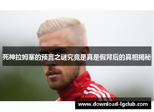 死神拉姆塞的预言之谜究竟是真是假背后的真相揭秘