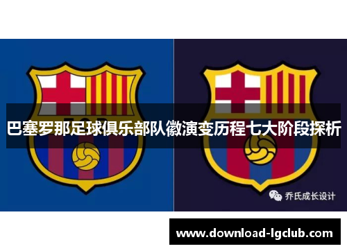 巴塞罗那足球俱乐部队徽演变历程七大阶段探析