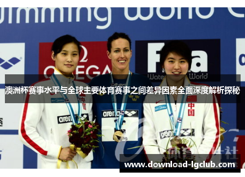 澳洲杯赛事水平与全球主要体育赛事之间差异因素全面深度解析探秘