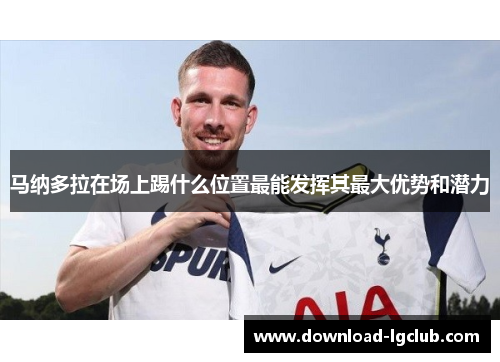 马纳多拉在场上踢什么位置最能发挥其最大优势和潜力