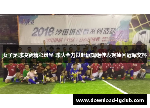 女子足球决赛精彩纷呈 球队全力以赴展现绝佳表现捧回冠军奖杯