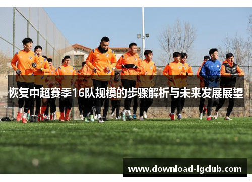 恢复中超赛季16队规模的步骤解析与未来发展展望