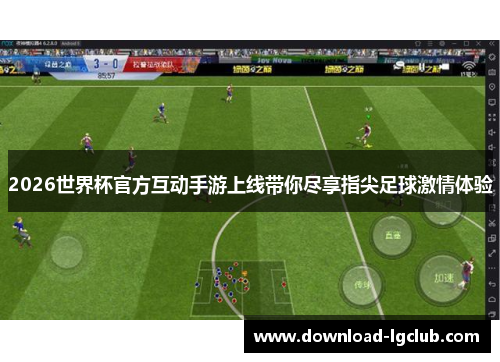 2026世界杯官方互动手游上线带你尽享指尖足球激情体验