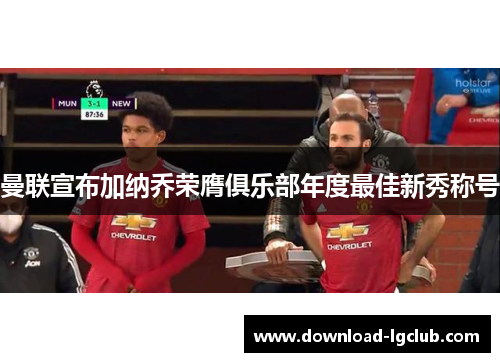 曼联宣布加纳乔荣膺俱乐部年度最佳新秀称号 曼联宣布加纳乔荣膺俱乐部年度最佳新秀称号